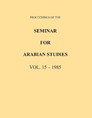 Proceedings of the Seminar for Arabian Studies Volume 15 1985 - cover