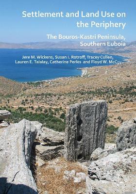 Settlement and Land Use on the Periphery: The Bouros-Kastri Peninsula, Southern Euboia - Jere M. Wickens,Susan I. Rotroff,Tracey Cullen - cover