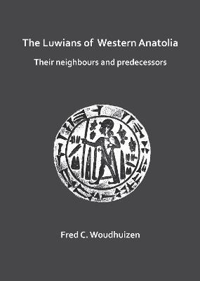 The Luwians of Western Anatolia: Their Neighbours and Predecessors - Fred Woudhuizen - cover