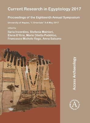 Current Research in Egyptology 2017: Proceedings of the Eighteenth Annual Symposium: University of Naples, “L’Orientale” 3–6 May 2017 - cover