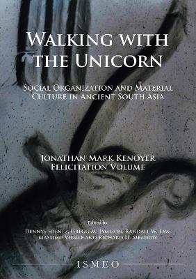 Walking with the Unicorn: Social Organization and Material Culture in Ancient South Asia: Jonathan Mark Kenoyer Felicitation Volume - cover