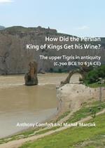 How did the Persian King of Kings Get His Wine? The upper Tigris in antiquity (c.700 BCE to 636 CE)