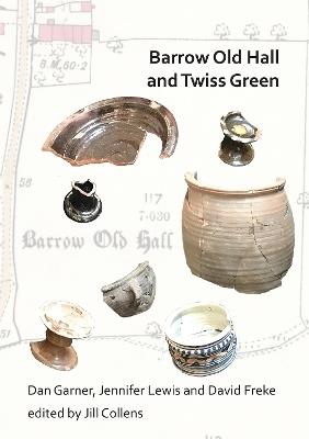 Barrow Old Hall and Twiss Green: Investigations of two sub-manorial estate centres within the townships of Bold and Culcheth in the Hundred of Warrington 1982-87 - Dan Garner,Jennifer Lewis,David Freke - cover