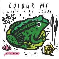 Colour Me: Who's in the Pond?: Baby's First Bath Book - Surya Sajnani - cover