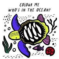 Colour Me: Who's in the Ocean?: Baby's First Bath Book - Surya Sajnani - cover