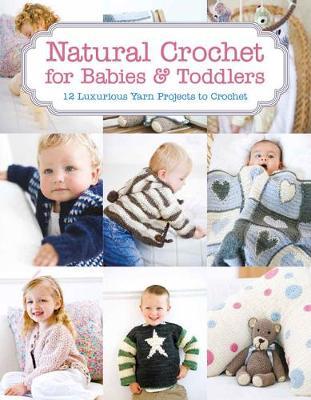 Natural Crochet for Babies & Toddlers: 12 Luxurious Yarn Projects to Crochet - Tina Barrett - cover