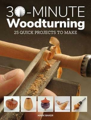 30-Minute Woodturning: 25 Quick Projects to Make - Mark Baker - cover