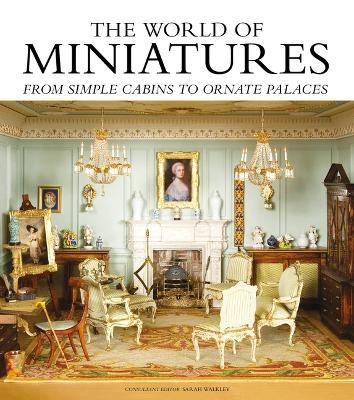 The World of Miniatures: From Simple Cabins to Ornate Palaces - Sarah Walkley - cover