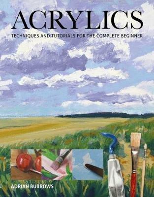 Acrylics: Techniques and Tutorials for the Complete Beginner - Adrian Burrows - cover