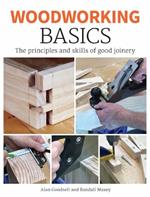 Woodworking Basics: The Principles and Skills of Good Joinery