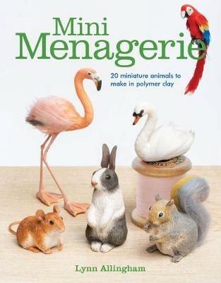 Mini Menagerie: 20 Miniature Animals to Make in Polymer Clay - Lynn Allingham - cover