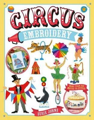 Circus Embroidery: More Than 200 Motifs to Stitch! - Susie Johns - cover