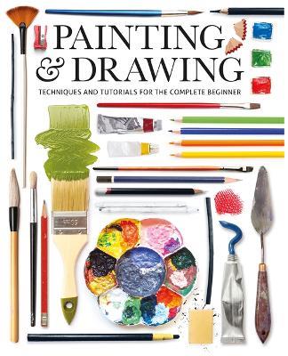 Painting & Drawing: Techniques and Tutorials for the Complete Beginner - cover
