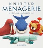 Knitted Menagerie: 30 Adorable Creatures to Knit