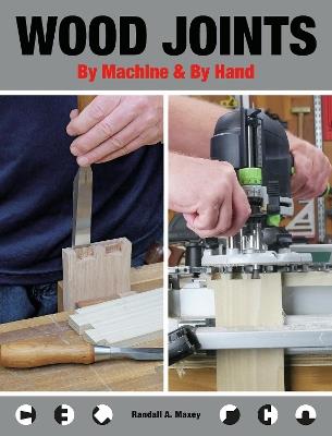 Wood Joints by Machine & by Hand - Randall A. Maxey - cover