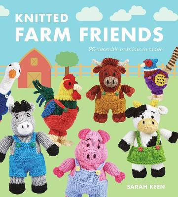 Knitted Farm Friends: 20 Adorable Animals to Make - Sarah Keen - cover