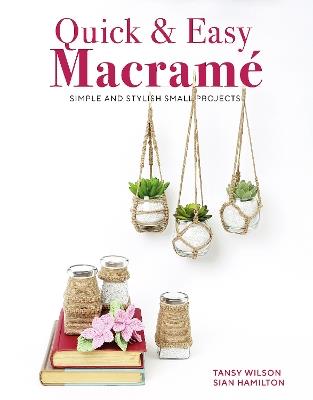 Quick & Easy Macramé: Quick, Simple and Stylish Small Projects - Sian Hamilton,Tansy Wilson - cover