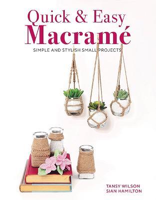 Quick & Easy Macramé: Simple and Stylist Small Projects - Sian Hamilton,Tansy Wilson - cover
