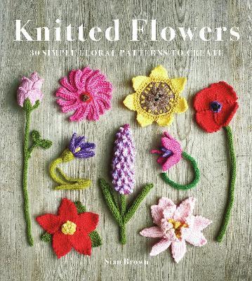 Knitted Flowers: 30 Simple Floral Patterns to Create - Sian Brown - cover