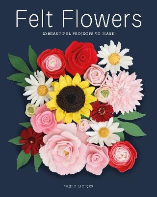 Felt Flowers: 20 Beautiful Projects to Make - Paula Milner - cover