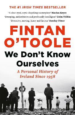We Don't Know Ourselves: A Personal History of Ireland Since 1958 - Fintan O'Toole - cover