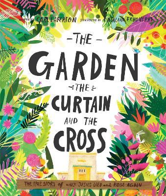 The Garden, the Curtain and the Cross Storybook: The true story of why Jesus died and rose again - Carl Laferton - cover