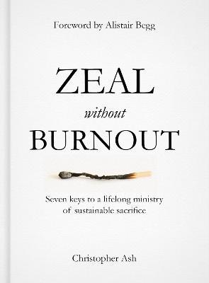 Zeal without Burnout: Seven keys to a lifelong ministry of sustainable sacrifice - Christopher Ash - cover
