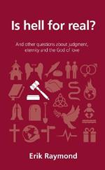 Is hell for real?: And other questions about judgment, eternity and the God of love