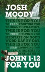 John 1-12 For You: Find deeper fulfillment as you meet the Word