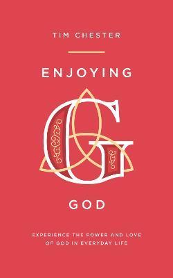 Enjoying God: Experience the power and love of God in everyday life - Tim Chester - cover
