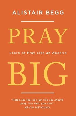 Pray Big: Learn to Pray Like an Apostle - Alistair Begg - cover