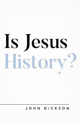 Is Jesus History? - John Dickson - cover