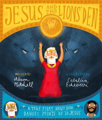 Jesus and the Lions' Den Storybook: A true story about how Daniel points us to Jesus - Alison Mitchell - cover