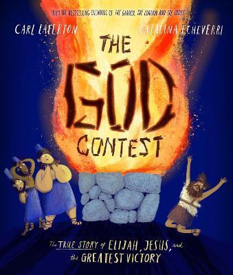 The God Contest Storybook: The True Story of Elijah, Jesus, and the Greatest Victory - Carl Laferton - cover