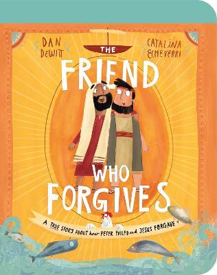 The Friend Who Forgives Board Book: A True Story About How Peter Failed and Jesus Forgave - Dan DeWitt - cover