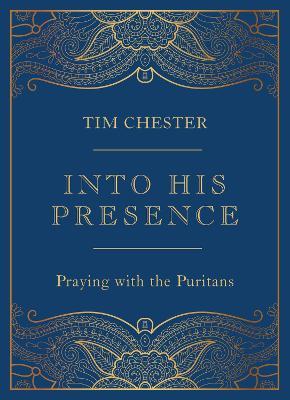 Into His Presence: Praying with the Puritans - Tim Chester - cover