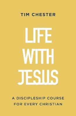 Life with Jesus: A Discipleship Course for Every Christian - Tim Chester - cover