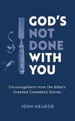 God's Not Done With You: Encouragement from the Bible's Greatest Comeback Stories