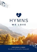 Hymns We Love Songbook: Exploring Hymns That Take Us to the Heart of the Christian Faith