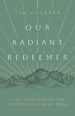 Our Radiant Redeemer: Lent Devotions on the Transfiguration of Jesus
