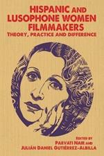 Hispanic and Lusophone Women Filmmakers: Theory, Practice and Difference
