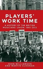 Players' Work Time: A History of the British Musicians' Union, 1893–2013
