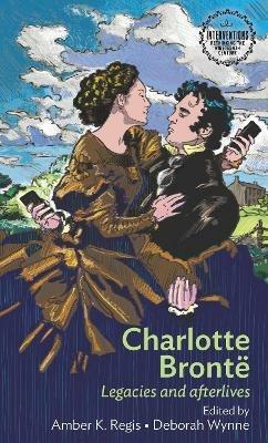 Charlotte Bronte: Legacies and Afterlives - cover