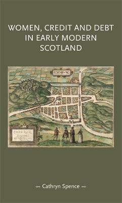 Women, Credit, and Debt in Early Modern Scotland - Cathryn Spence - cover