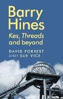 Barry Hines: Kes, Threads and Beyond - David Forrest,Sue Vice - cover