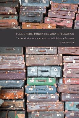 Foreigners, Minorities and Integration: The Muslim Immigrant Experience in Britain and Germany - Sarah Hackett - cover