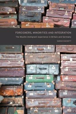 Foreigners, Minorities and Integration: The Muslim Immigrant Experience in Britain and Germany - Sarah Hackett - cover