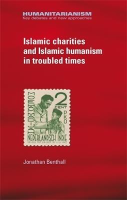 Islamic Charities and Islamic Humanism in Troubled Times - Jonathan Benthall - cover