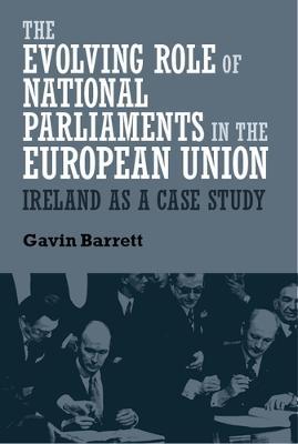 The Evolving Role of National Parliaments in the European Union: Ireland as a Case Study - Gavin Barrett - cover