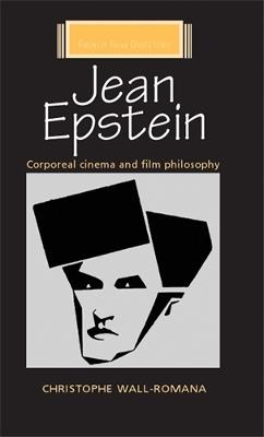 Jean Epstein: Corporeal Cinema and Film Philosophy - Christophe Wall-Romana - cover